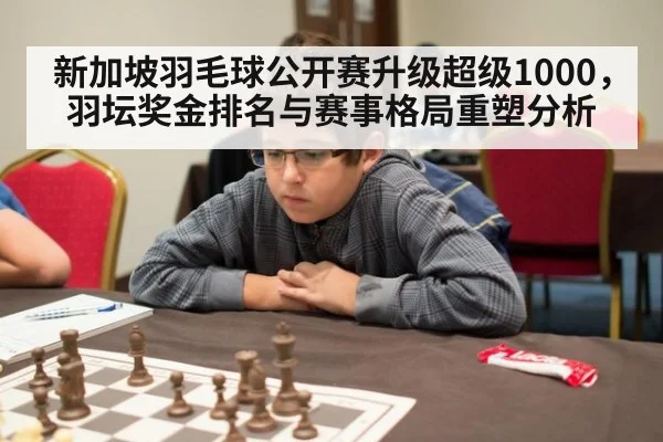 新加坡羽毛球公开赛升级超级1000，羽坛奖金排名与赛事格局重塑分析