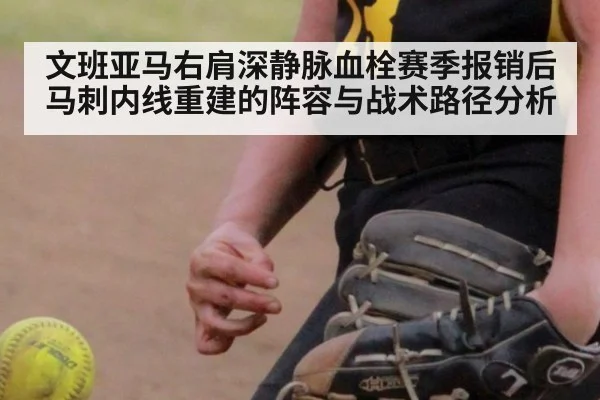 文班亚马右肩深静脉血栓赛季报销后马刺内线重建的阵容与战术路径分析